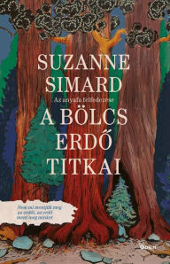 Title: A bölcs erdo titkai: Az anyafa felfedezése, Author: Suzanne Simard