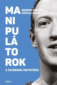Title: Manipulátorok: A Facebook diktatúra, Author: Sheera Frenkel