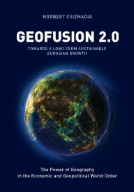 Title: Geofusion 2.0: The Power of Geography in the Economic and Geopolitical World Order, Author: Norbert Csizmadia