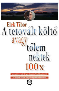 Title: A tetovált költo - avagy tolem nektek 100x, Author: Elek Tibor
