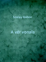 Title: A vér vonala, Author: Szalay Gábor