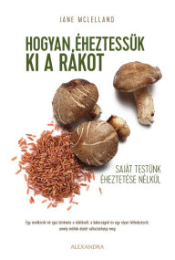 Title: Hogyan éheztessük ki a rákot saját testünk kiéheztetése nélkül, Author: Jane McLelland