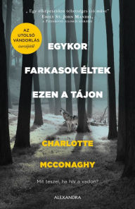 Title: Egykor farkasok éltek ezen a tájon, Author: Charlotte McConaghy