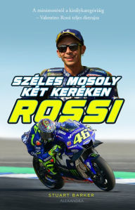 Title: Rossi - Széles mosoly két keréken: A minimotótól a királykategóriáig - Valentino Rossi teljes életrajza, Author: Stuart Barker