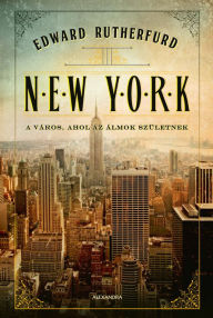 Title: New York: A város, ahol az álmok születnek, Author: Edward Ruthefurd