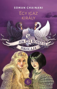 Title: Jók és Rosszak Iskolája 6. - Egy igaz király, Author: Soman Chainani