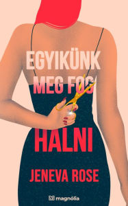 Title: Egyikünk meg fog halni, Author: Jeneva Rose