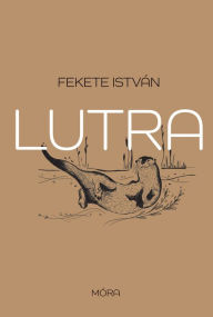 Title: Lutra: Egy vidra regénye, Author: Fekete István