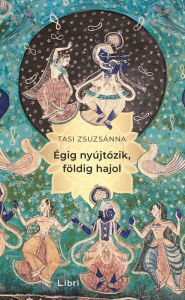 Title: Égig nyújtózik, földig hajol, Author: Tasi Zsuzsánna