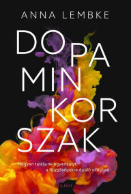 Title: Dopaminkorszak, Author: Anna Lembke