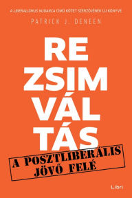 Title: Rezsimváltás: A posztliberális jövo felé, Author: Patrick J. Deneen
