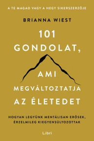 Title: 101 gondolat, ami megváltoztatja az életedet, Author: Brianna Wiest
