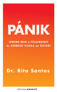 Title: Pánik: Ismerd meg a félelmeidet és szerezd vissza az életed!, Author: Dr. Rita Santos