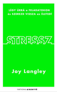 Title: Stressz: Légy úrrá a feladatokon és szerezd vissza az életed!, Author: Joy Langley