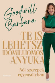 Title: Te is lehetsz idomilliomos anyuka, Author: Goodwill Barbara