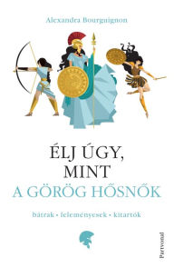 Title: Élj úgy, mint a görög hosnok, Author: Alexandra Bourguignon