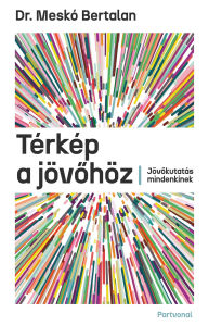 Title: Térkép a jövohöz, Author: Meskó Bertalan