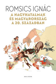 Title: A nagyhatalmak és Magyarország a 20. században, Author: Romsics Ignác