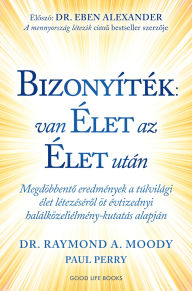 Title: Bizonyíték: Van élet Az élet Után, Author: Dr. Raymond A. Moody