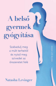 Title: A belso gyermek gyógyítása, Author: Natasha Levinger