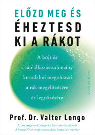 Title: Elozd meg és éheztesd ki a rákot, Author: Prof. Dr. Valter Longo