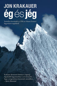 Title: Ég és jég: Személyes beszámoló az 1996-os Mount Everest-i hegymászó-tragédiáról, Author: Jon Krakauer