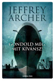 Title: Gondold meg, mit kívánsz! - Clifton-krónika 4., Author: Jeffrey Archer