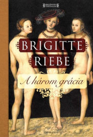 Title: A három grácia, Author: Brigitte Riebe
