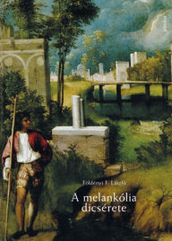 Title: A melankólia dicsérete, Author: Földényi F. László