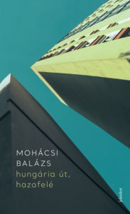 Title: hungária út, hazafelé: lassúváros-kiáltvány, Author: Mohácsi Balázs