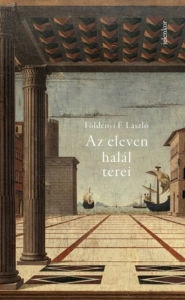 Title: Az eleven halál terei, Author: László Földényi F.