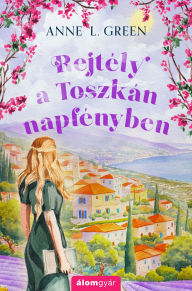 Title: Rejtély a toszkán napfényben, Author: Anne L. Green