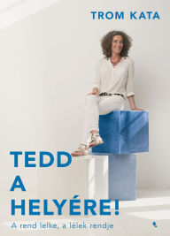 Title: Tedd a helyére!: A rend lelke, a lélek rendje, Author: Trom Kata