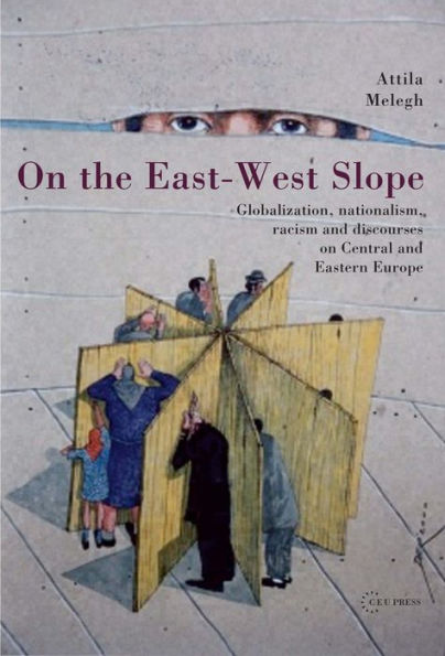 On the East-West Slope: Globalization, Nationalism, Racism and Discourses on Central and Eastern Europe