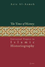 Title: Times of History: Universal Topics in Islamic Historiography, Author: Aziz Al-Azmeh