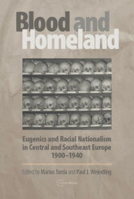 Title: Blood and Homeland: Eugenics and Racial Nationalism in Central and Southeast Europe, 1900-1940 / Edition 1, Author: Marius Turda