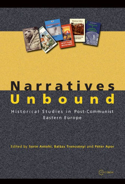 Narratives Unbound: Historical studies in post-communist Eastern Europe