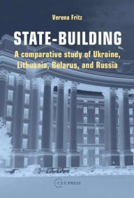 Title: State-Building: A Comparative Study of Ukraine, Lithuania, Belarus, and Russia, Author: Verena Fritz