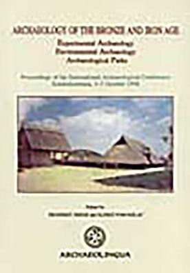 Archaeology of the Bronze and Iron Age: Experimental Archaeology, Environmental Archaeology, Archaeological Parks: Proceedings of the International Archaeological Conference, Szazhalombatta, 3-7 October, 1996