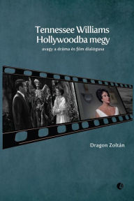 Title: Tennessee Williams Hollywoodba megy: avagy a dráma és film dialógusa, Author: Zoltán Dragon