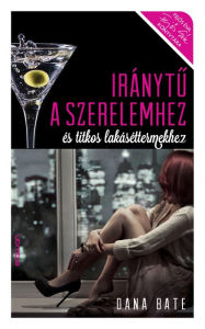 Title: Iránytű a szerelemhez és titkos lakáséttermekhez, Author: Dana Bate