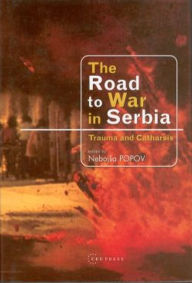 Title: The Road to War in Serbia: Trauma and Catharsis, Author: Nebojsa Popov