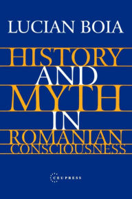 Title: History and Myth in Romanian Consciousness, Author: Lucian Boia