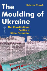 Title: Moulding of Ukraine: The Constitutional Politics of State Formation, Author: Kataryna Wolczuk