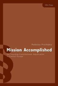 Title: Mission Accomplished: On Founding Constitutional Adjudication in Central Europe, Author: Radoslav Proch zka