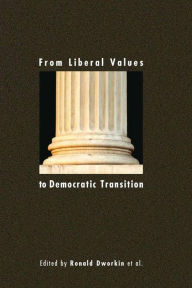 Title: From Liberal Values to Democratic Transition: Essays in Honor of Janos Kis, Author: Ronald Dworkin