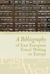 Title: A Bibliography of East European Travel Writing in Europe, Author: Wendy Bracewell