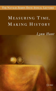 Title: Measuring Time, Making History, Author: Lynn Hunt