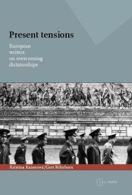 Title: Present Tensions: European Writers on Overcoming Dictatorships, Author: Kristina Kaiserov