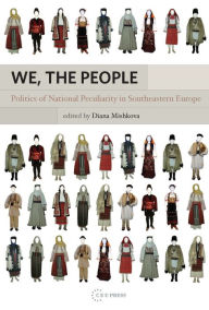 Title: We, the People: Politics of National Peculiarity in Southeastern Europe, Author: Diana Mishkova
